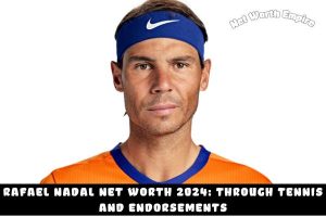 Rafael Nadal Net Worth 2024_ Through Tennis and Endorsements