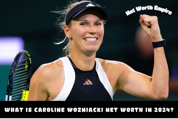 What is Caroline Wozniacki Net Worth in 2024