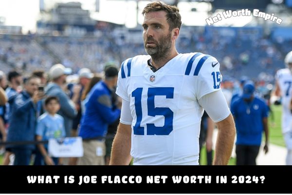 What is Joe Flacco Net Worth in 2024